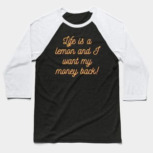 Life is a lemon and I want my money back! Baseball T-Shirt